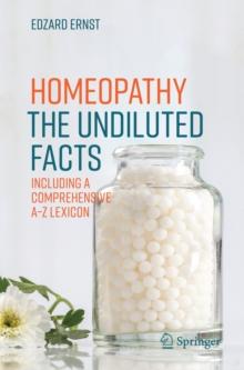 Homeopathy - The Undiluted Facts : Including a Comprehensive A-Z Lexicon