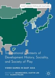 Transnational Contexts of Development History, Sociality, and Society of Play : Video Games in East Asia