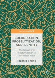 Colonization, Proselytization, and Identity : The Nagas and Westernization in Northeast India