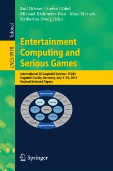 Entertainment Computing and Serious Games : International GI-Dagstuhl Seminar 15283, Dagstuhl Castle, Germany, July 5-10, 2015, Revised Selected Papers