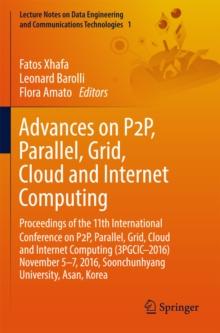 Advances on P2P, Parallel, Grid, Cloud and Internet Computing : Proceedings of the 11th International Conference on P2P, Parallel, Grid, Cloud and Internet Computing (3PGCIC-2016) November 5-7, 2016,