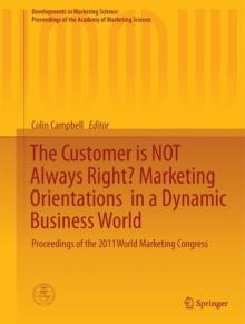 The Customer is NOT Always Right? Marketing Orientations  in a Dynamic Business World : Proceedings of the 2011 World Marketing Congress