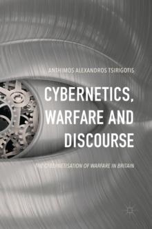 Cybernetics, Warfare and Discourse : The Cybernetisation of Warfare in Britain