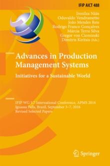 Advances in Production Management Systems. Initiatives for a Sustainable World : IFIP WG 5.7 International Conference, APMS 2016, Iguassu Falls, Brazil, September 3-7, 2016, Revised Selected Papers