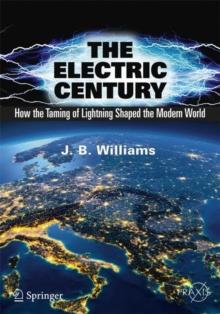 The Electric Century : How the Taming of Lightning Shaped the Modern World