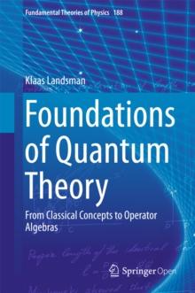 Foundations of Quantum Theory : From Classical Concepts to Operator Algebras