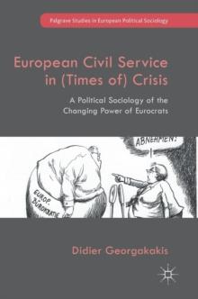 European Civil Service in (Times of) Crisis : A Political Sociology of the Changing Power of Eurocrats