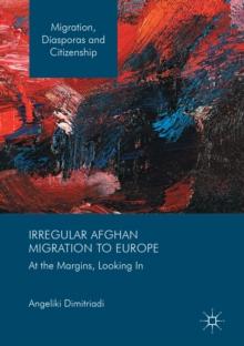 Irregular Afghan Migration to Europe : At the Margins, Looking In