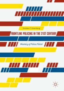 Frontline Policing in the 21st Century : Mastery of Police Patrol