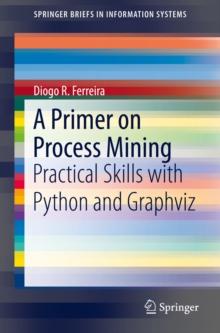 A Primer on Process Mining : Practical Skills with Python and Graphviz