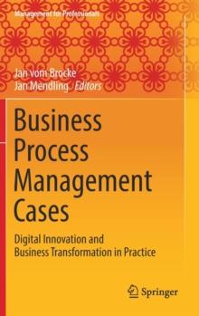 Business Process Management Cases : Digital Innovation and Business Transformation in Practice