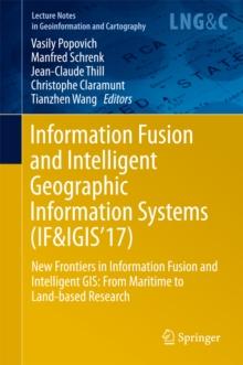 Information Fusion and Intelligent Geographic Information Systems (IF&IGIS'17) : New Frontiers in Information Fusion and Intelligent GIS: From Maritime to Land-based Research