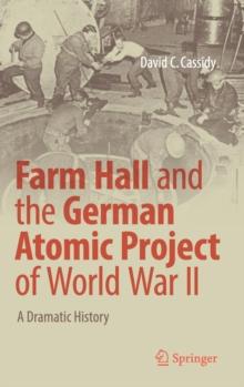 Farm Hall and the German Atomic Project of World War II : A Dramatic History