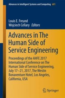 Advances in The Human Side of Service Engineering : Proceedings of the AHFE 2017 International Conference on The Human Side of Service Engineering, July 17-21, 2017, The Westin Bonaventure Hotel, Los