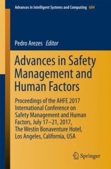 Advances in Safety Management and Human Factors : Proceedings of the AHFE 2017 International Conference on Safety Management and Human Factors, July 17-21, 2017, The Westin Bonaventure Hotel, Los Ange