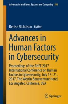 Advances in Human Factors in Cybersecurity : Proceedings of the AHFE 2017 International Conference on Human Factors in Cybersecurity, July 17-21, 2017, The Westin Bonaventure Hotel, Los Angeles, Calif