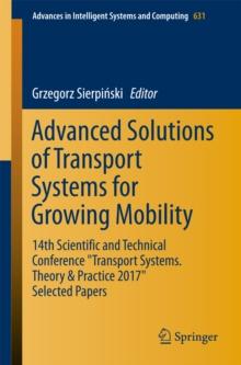 Advanced Solutions of Transport Systems for Growing Mobility : 14th Scientific and Technical Conference "Transport Systems. Theory & Practice 2017" Selected Papers