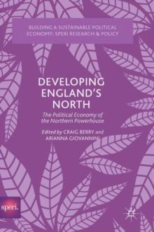 Developing Englands North : The Political Economy of the Northern Powerhouse