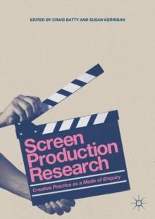 Screen Production Research : Creative Practice as a Mode of Enquiry