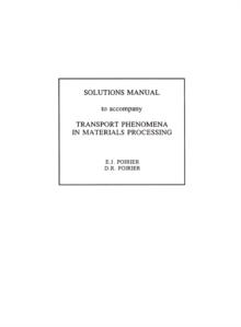 Transport Phenomena in Materials Processing : Solutions Manual