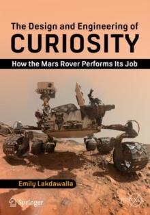 The Design and Engineering of Curiosity : How the Mars Rover Performs Its Job