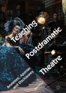 Teaching Postdramatic Theatre : Anxieties, Aporias and Disclosures