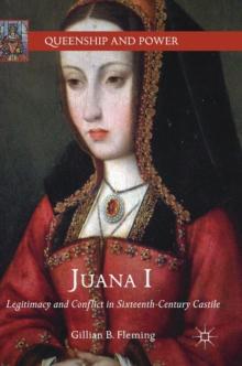 Juana I : Legitimacy and Conflict in Sixteenth-Century Castile