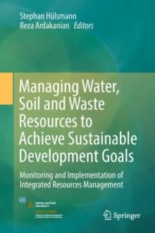 Managing Water, Soil and Waste Resources to Achieve Sustainable Development Goals : Monitoring and Implementation of Integrated Resources Management