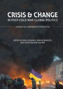 Crisis and Change in Post-Cold War Global Politics : Ukraine in a Comparative Perspective