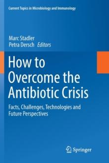 How to Overcome the Antibiotic Crisis : Facts, Challenges, Technologies and Future Perspectives