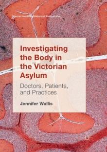 Investigating the Body in the Victorian Asylum : Doctors, Patients, and Practices