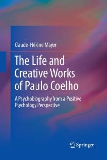 The Life and Creative Works of Paulo Coelho : A Psychobiography from a Positive Psychology Perspective