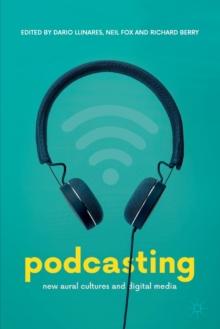 Podcasting : New Aural Cultures and Digital Media