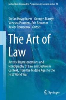 The Art of Law : Artistic Representations and Iconography of Law and Justice in Context, from the Middle Ages to the First World War