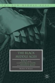 The Black Middle Ages : Race and the Construction of the Middle Ages