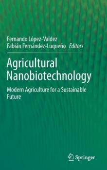 Agricultural Nanobiotechnology : Modern Agriculture for a Sustainable Future