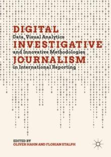 Digital Investigative Journalism : Data, Visual Analytics and Innovative Methodologies in International Reporting