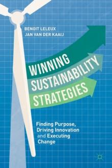 Winning Sustainability Strategies : Finding Purpose, Driving Innovation and Executing Change