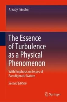 The Essence of Turbulence as a Physical Phenomenon : With Emphasis on Issues of Paradigmatic Nature