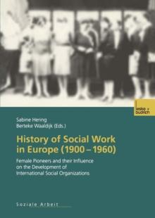 History of Social Work in Europe (1900-1960) : Female Pioneers and their Influence on the Development of International Social Organizations