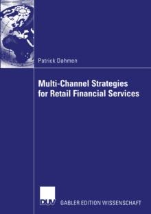 Multi-Channel Strategies for Retail Financial Services : A Management-Framework for Designing and Implementing Multi-Channel Strategies