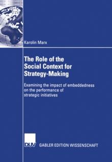 The Role of the Social Context for Strategy-Making : Examining the impact of embeddedness on the performance of strategic initiatives