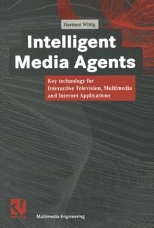 Intelligent Media Agents : Key technology for Interactive Television, Multimedia and Internet Applications