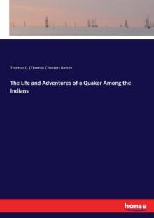 The Life and Adventures of a Quaker Among the Indians