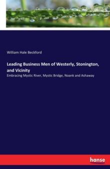 Leading Business Men of Westerly, Stonington, and Vicinity : Embracing Mystic River, Mystic Bridge, Noank and Ashaway