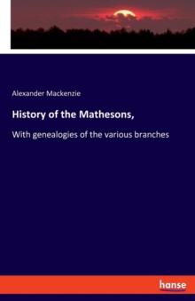 History of the Mathesons, : With genealogies of the various branches