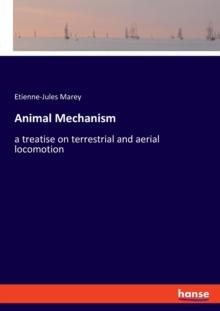 Animal Mechanism : a treatise on terrestrial and aerial locomotion