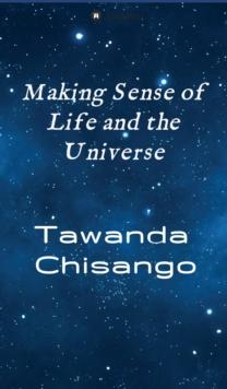 Making Sense of Life and the Universe