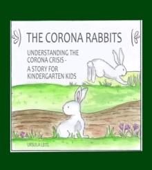 The Corona Rabbits : Understanding the Corona Crisis - A Story for Kindergarten Kids