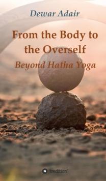 From the Body to the Overself : Beyond Hatha Yoga